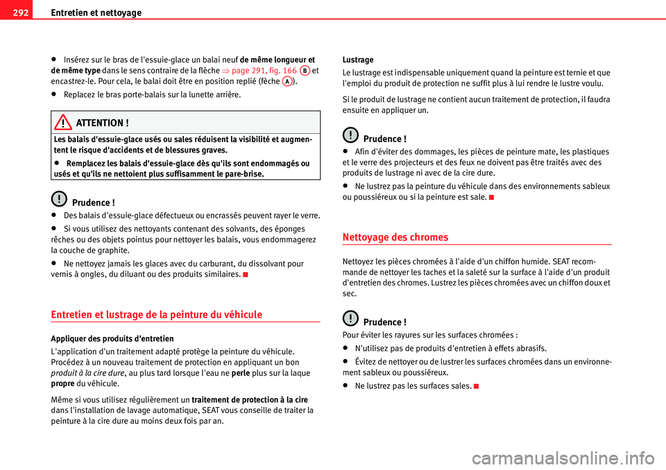 Seat Alhambra 2010  Manuel du propriétaire (in French)  Entretien et nettoyage 292
�xInsérez sur le bras de lessuie-glace un balai neuf de même longueur et 
de même type dans le sens co ntraire de la flèche �Ÿpage 291, fig. 166   et 
encastrez-le. Po