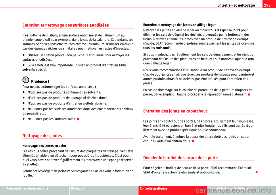 Seat Alhambra 2010  Manuel du propriétaire (in French)  Entretien et nettoyage293
Pour rouler en toute sécuritéUtilisationConseils pratiquesCaractéristiques techniques
Entretien et nettoyage des surfaces anodisées
Il est difficile de distinguer une sur