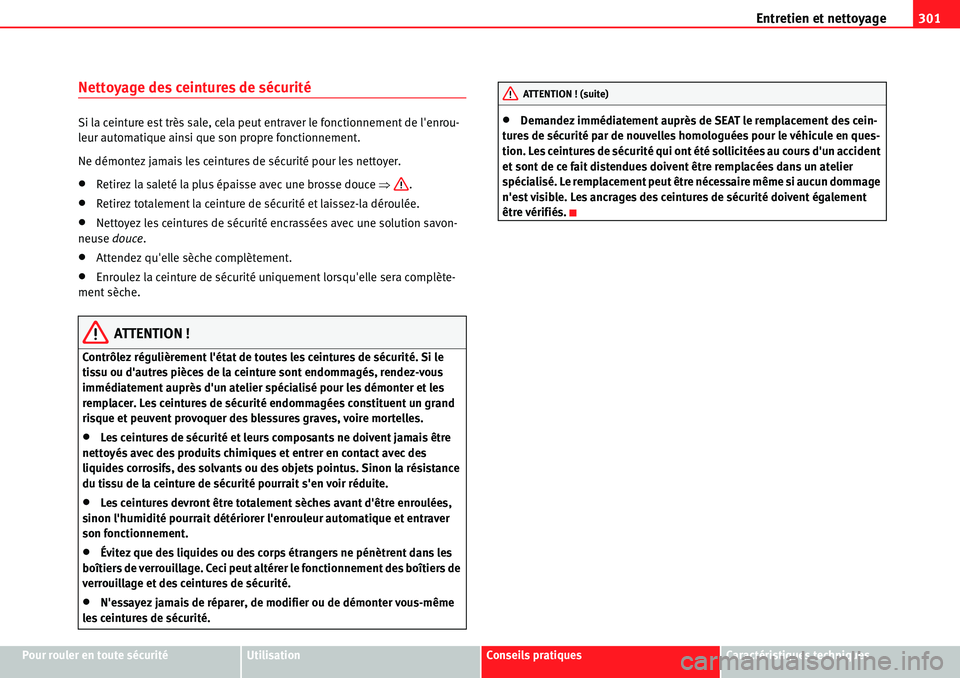 Seat Alhambra 2010  Manuel du propriétaire (in French)  Entretien et nettoyage301
Pour rouler en toute sécuritéUtilisationConseils pratiquesCaractéristiques techniques
Nettoyage des ceintures de sécurité
Si la ceinture est très sale, cela peut entrav