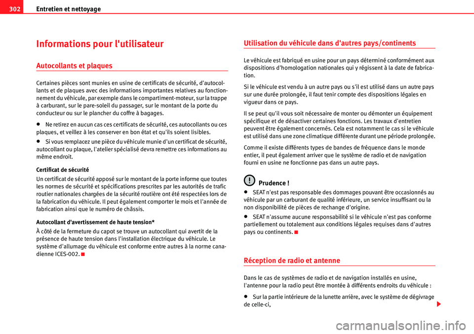 Seat Alhambra 2010  Manuel du propriétaire (in French)  Entretien et nettoyage 302
Informations pour lutilisateur
Autocollants et plaques
Certaines pièces sont munies en usine de certificats de sécurité, dautocol-
lants et de plaques avec des informat
