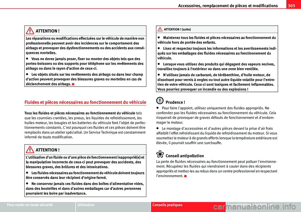 Seat Alhambra 2010  Manuel du propriétaire (in French)  Accessoires, remplacement de pièces et modifications305
Pour rouler en toute sécuritéUtilisationConseils pratiquesCaractéristiques techniques
ATTENTION !
Les réparations ou modifications effectu
