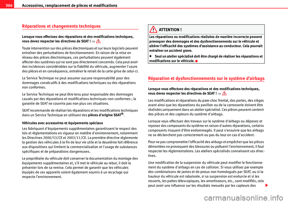 Seat Alhambra 2010  Manuel du propriétaire (in French)  Accessoires, remplacement de pièces et modifications 306
Réparations et changements techniques
Lorsque vous effectuez des réparations et des modifications techniques, 
vous devez respecter les dire