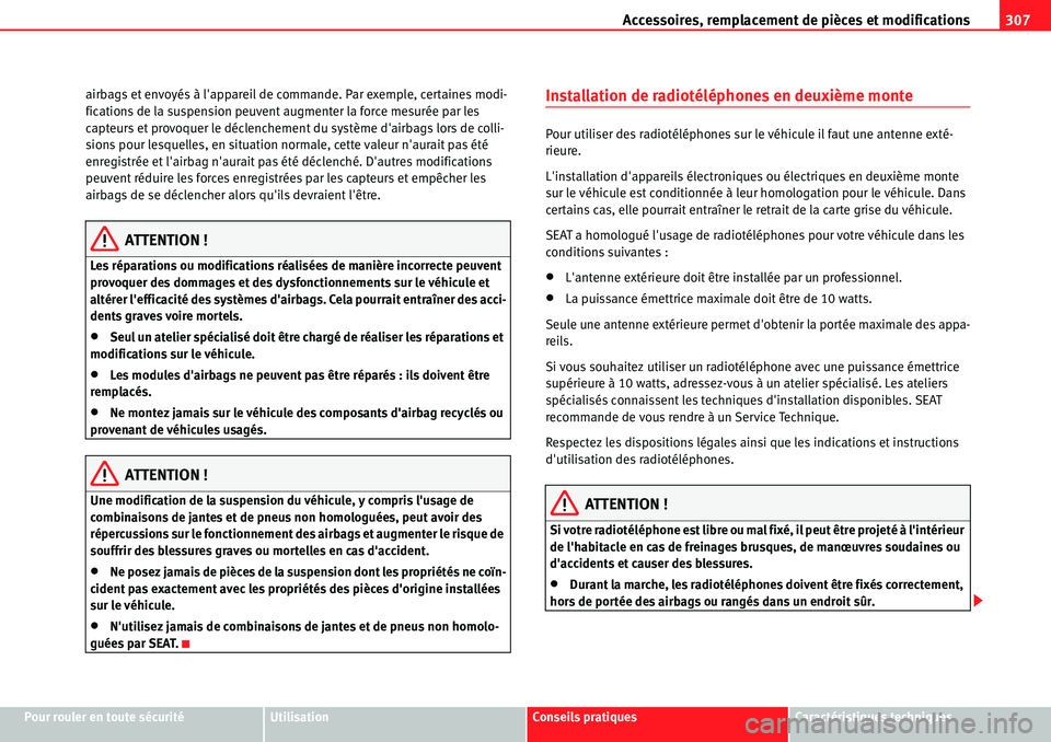 Seat Alhambra 2010  Manuel du propriétaire (in French)  Accessoires, remplacement de pièces et modifications307
Pour rouler en toute sécuritéUtilisationConseils pratiquesCaractéristiques techniques airbags et envoyés à lappareil de commande. Par exe