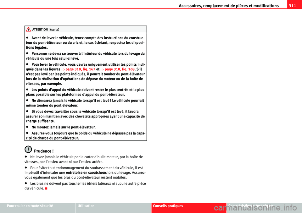 Seat Alhambra 2010  Manuel du propriétaire (in French)  Accessoires, remplacement de pièces et modifications311
Pour rouler en toute sécuritéUtilisationConseils pratiquesCaractéristiques techniques
�xAvant de lever le véhicule, tenez compte des instru