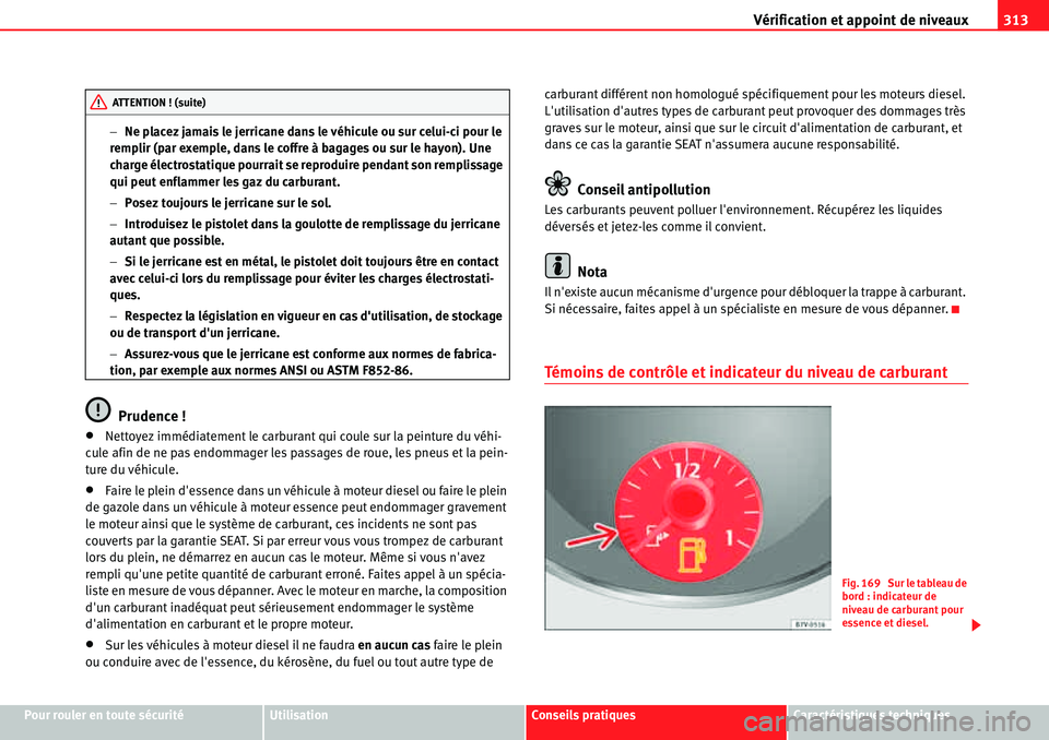 Seat Alhambra 2010  Manuel du propriétaire (in French)  Vérification et appoint de niveaux313
Pour rouler en toute sécuritéUtilisationConseils pratiquesCaractéristiques techniques �Ne placez jamais le jerricane dans le véhicule ou sur celui-ci pour l