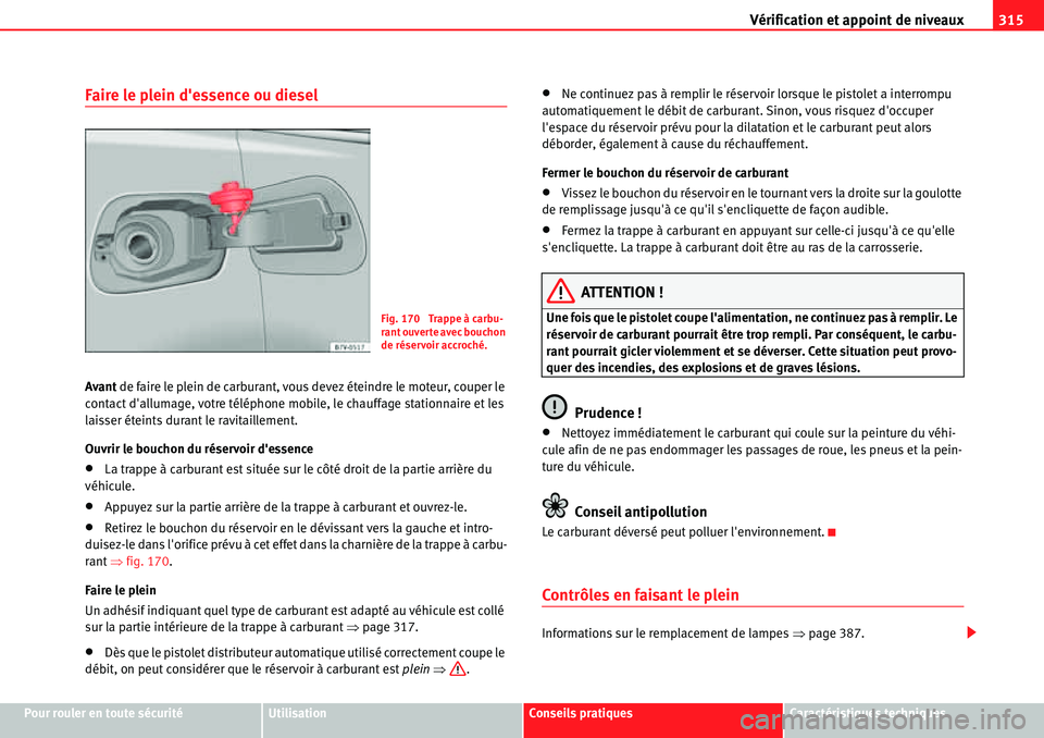 Seat Alhambra 2010  Manuel du propriétaire (in French)  Vérification et appoint de niveaux315
Pour rouler en toute sécuritéUtilisationConseils pratiquesCaractéristiques techniques
Faire le plein dessence ou diesel
Avant de faire le plein de carburant,