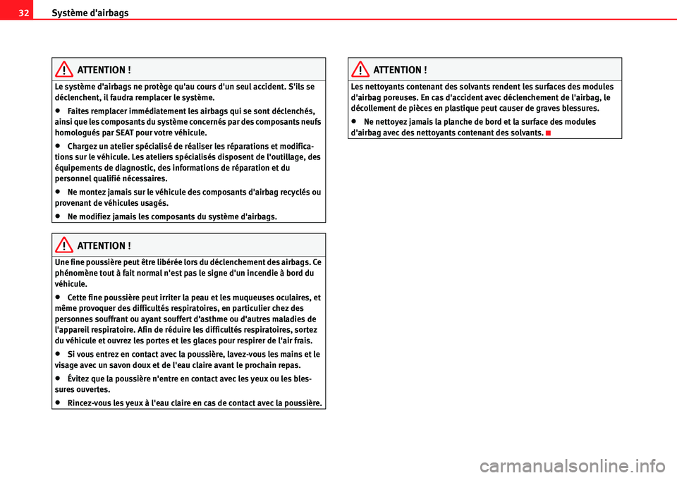 Seat Alhambra 2010  Manuel du propriétaire (in French)  Système dairbags 32
ATTENTION !
Le système dairbags ne protège quau cours dun seul accident. Sils se 
déclenchent, il faudra remplacer le système.
�xFaites remplacer immédiatement les airba