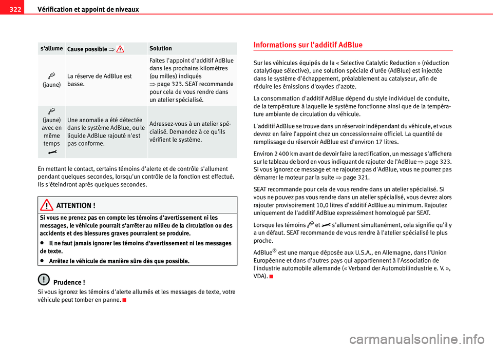 Seat Alhambra 2010  Manuel du propriétaire (in French)  Vérification et appoint de niveaux 322
En mettant le contact, certains témoins dalerte et de contrôle sallument 
pendant quelques secondes, lorsquun contrôle de la fonction est effectué. 
Ils 