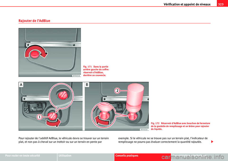 Seat Alhambra 2010  Manuel du propriétaire (in French)  Vérification et appoint de niveaux323
Pour rouler en toute sécuritéUtilisationConseils pratiquesCaractéristiques techniques
Rajouter de lAdBlue
Pour rajouter de ladditif AdBlue, le véhicule dev