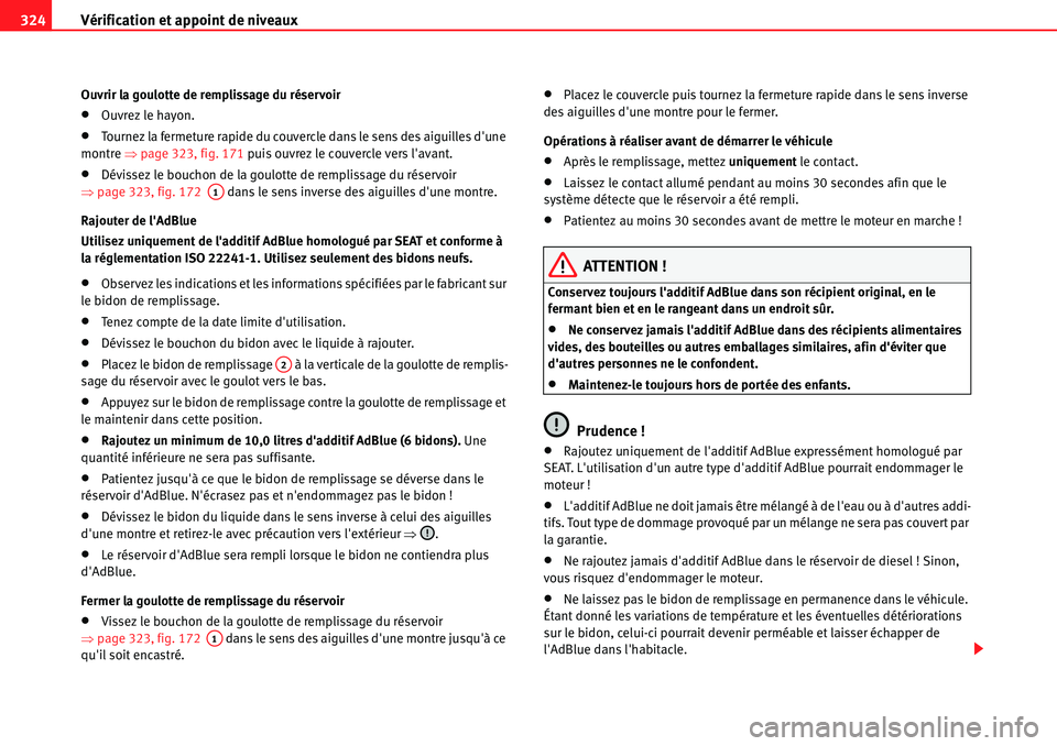 Seat Alhambra 2010  Manuel du propriétaire (in French)  Vérification et appoint de niveaux 324
Ouvrir la goulotte de remplissage du réservoir
�xOuvrez le hayon.
�xTournez la fermeture rapide du couvercle dans le sens des aiguilles dune 
montre �Ÿpage 3