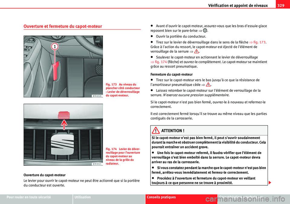 Seat Alhambra 2010  Manuel du propriétaire (in French)  Vérification et appoint de niveaux329
Pour rouler en toute sécuritéUtilisationConseils pratiquesCaractéristiques techniques
Ouverture et fermeture du capot-moteur
Ouverture du capot-moteur
Le levi