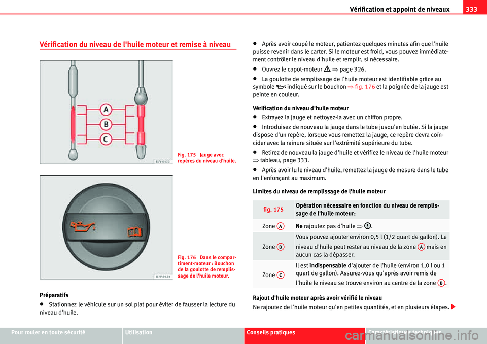 Seat Alhambra 2010  Manuel du propriétaire (in French)  Vérification et appoint de niveaux333
Pour rouler en toute sécuritéUtilisationConseils pratiquesCaractéristiques techniques
Vérification du niveau de lhuile moteur et remise à niveau
Préparati