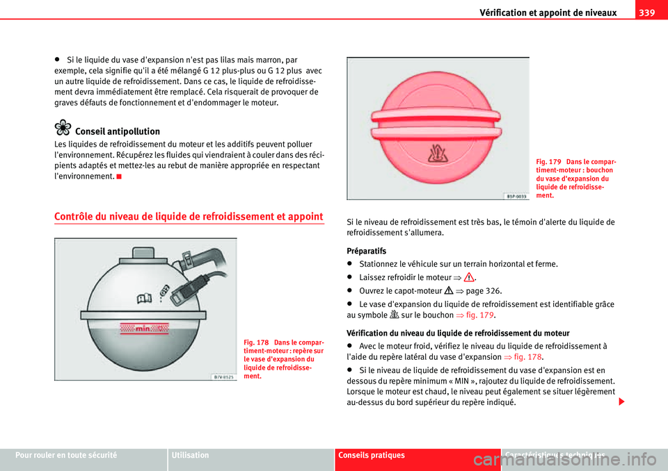 Seat Alhambra 2010  Manuel du propriétaire (in French)  Vérification et appoint de niveaux339
Pour rouler en toute sécuritéUtilisationConseils pratiquesCaractéristiques techniques
�xSi le liquide du vase dexpansion nest pas lilas mais marron, par 
ex
