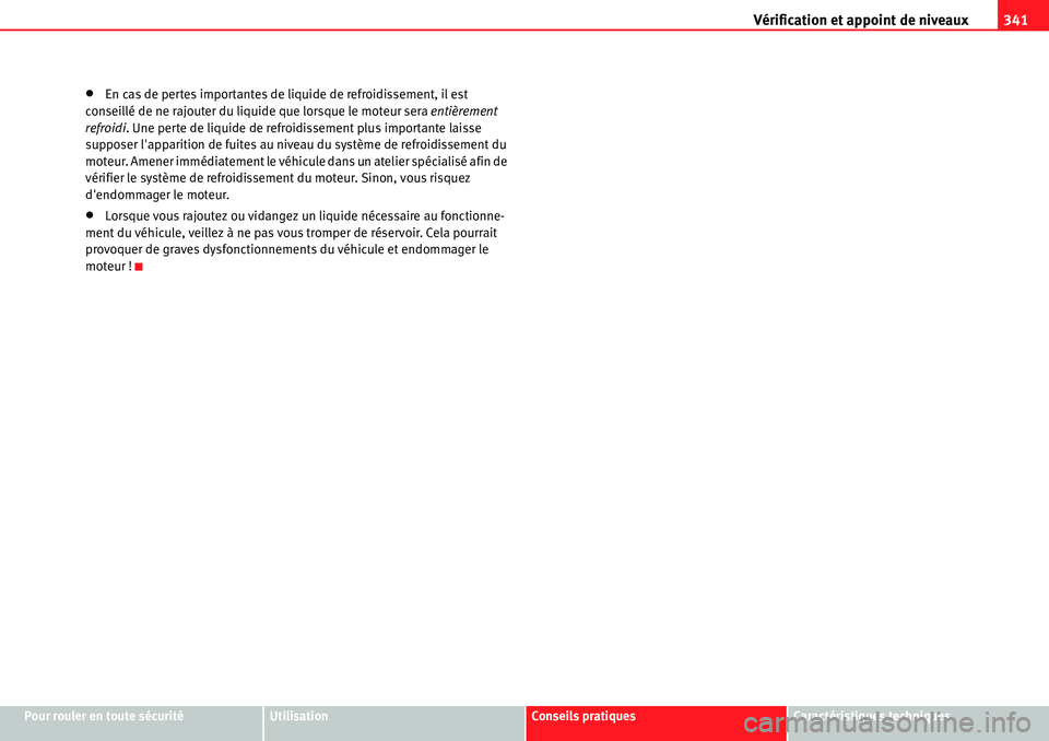 Seat Alhambra 2010  Manuel du propriétaire (in French)  Vérification et appoint de niveaux341
Pour rouler en toute sécuritéUtilisationConseils pratiquesCaractéristiques techniques
�xEn cas de pertes importantes de liquide de refroidissement, il est 
co