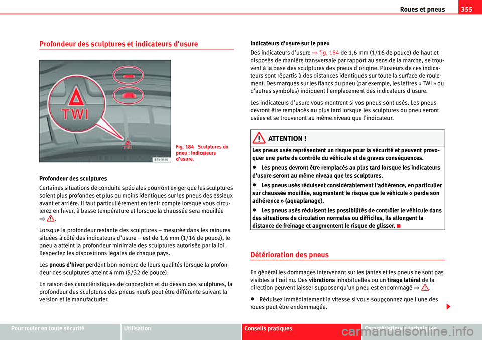 Seat Alhambra 2010  Manuel du propriétaire (in French)  Roues et pneus355
Pour rouler en toute sécuritéUtilisationConseils pratiquesCaractéristiques techniques
Profondeur des sculptures et indicateurs dusure
Profondeur des sculptures
Certaines situatio