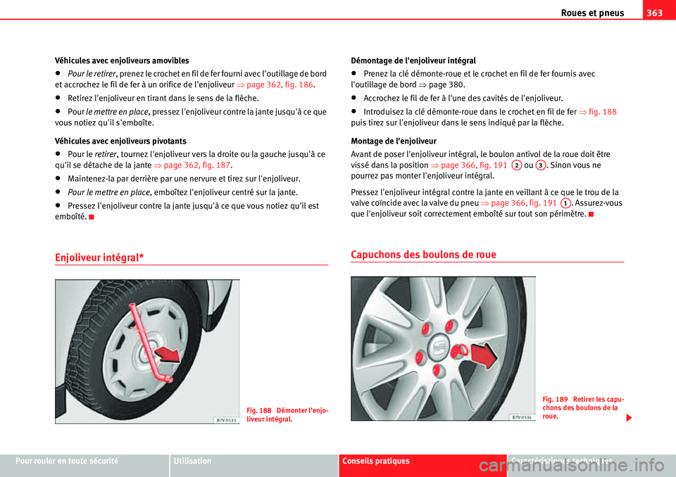 Seat Alhambra 2010  Manuel du propriétaire (in French)  Roues et pneus363
Pour rouler en toute sécuritéUtilisationConseils pratiquesCaractéristiques techniques Véhicules avec enjoliveurs amovibles
�xPour le retirer, prenez le crochet en fil de fer four