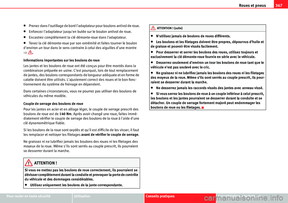 Seat Alhambra 2010  Manuel du propriétaire (in French)  Roues et pneus367
Pour rouler en toute sécuritéUtilisationConseils pratiquesCaractéristiques techniques
�xPrenez dans loutillage de bord ladaptateur pour boulons antivol de roue.
�xEnfoncez lada