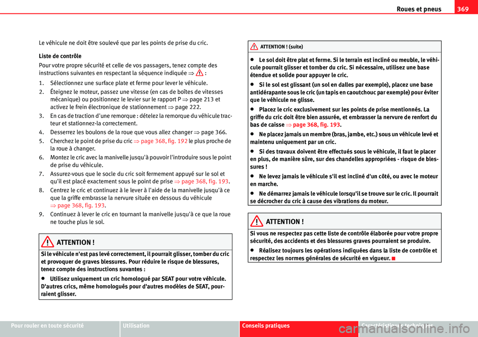 Seat Alhambra 2010  Manuel du propriétaire (in French)  Roues et pneus369
Pour rouler en toute sécuritéUtilisationConseils pratiquesCaractéristiques techniques Le véhicule ne doit être soulevé que par les points de prise du cric.
Liste de contrôle
P