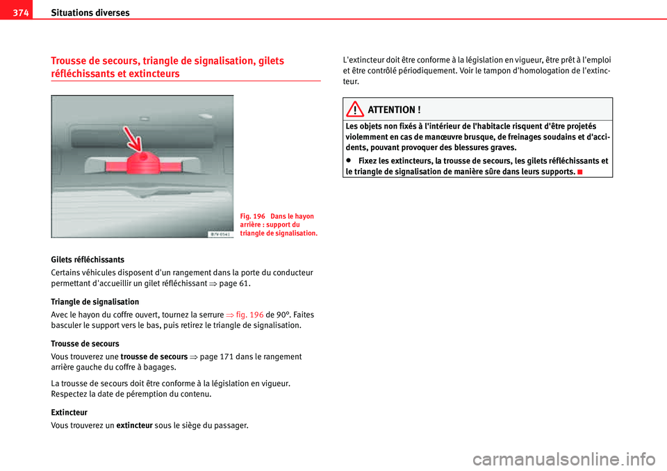 Seat Alhambra 2010  Manuel du propriétaire (in French)  Situations diverses 374
Trousse de secours, triangle de signalisation, gilets 
réfléchissants et extincteurs
Gilets réfléchissants
Certains véhicules disposent dun rangement dans la porte du con