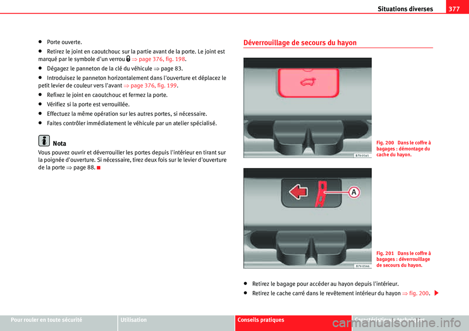 Seat Alhambra 2010  Manuel du propriétaire (in French)  Situations diverses377
Pour rouler en toute sécuritéUtilisationConseils pratiquesCaractéristiques techniques
�xPorte ouverte.
�xRetirez le joint en caoutchouc sur la partie avant de la porte. Le jo