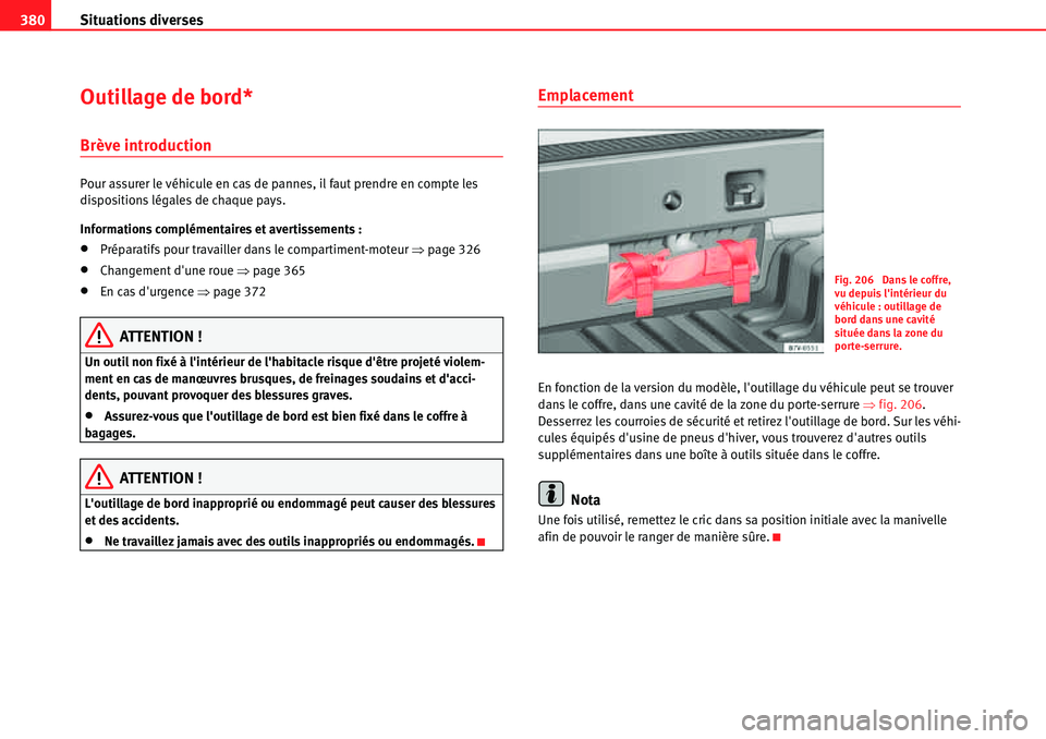 Seat Alhambra 2010 Manuel du propriétaire (in French) Situations diverses 380
Outillage de bord*
Brève introduction
Pour assurer le véhicule en cas de pannes, il faut prendre en compte les
dispositions légales de chaque pays.
Informations complément Seat Alhambra 2010 Manuel du propriétaire (in French) Situations diverses 380
Outillage de bord*
Brève introduction
Pour assurer le véhicule en cas de pannes, il faut prendre en compte les
dispositions légales de chaque pays.
Informations complément