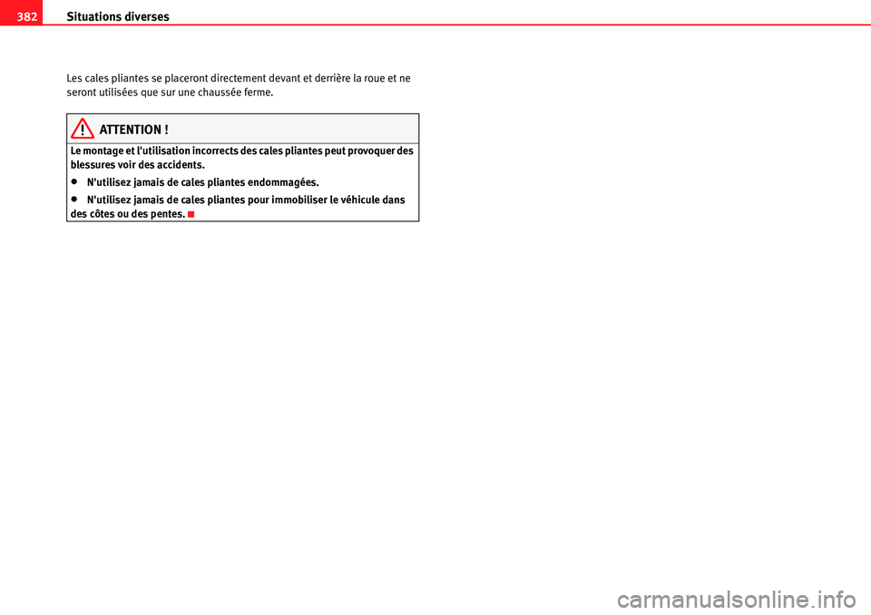 Seat Alhambra 2010 Manuel du propriétaire (in French) Situations diverses 382
Les cales pliantes se placeront directement devant et derrière la roue et ne
seront utilisées que sur une chaussée ferme.
ATTENTION !
Le montage et lutilisation incorrects Seat Alhambra 2010 Manuel du propriétaire (in French) Situations diverses 382
Les cales pliantes se placeront directement devant et derrière la roue et ne
seront utilisées que sur une chaussée ferme.
ATTENTION !
Le montage et lutilisation incorrects