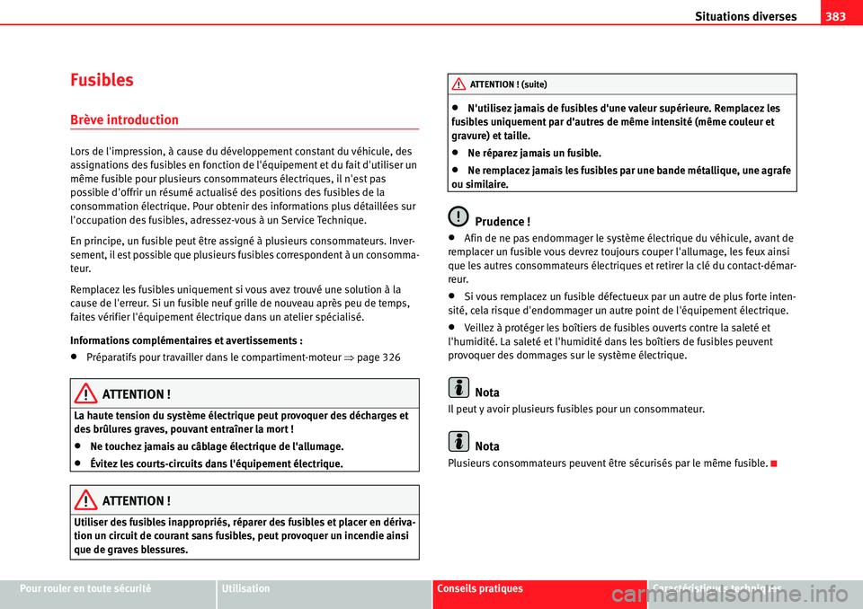 Seat Alhambra 2010 Manuel du propriétaire (in French) Situations diverses383
Pour rouler en toute sécuritéUtilisationConseils pratiquesCaractéristiques techniques
Fusibles
Brève introduction
Lors de limpression, à cause du développement constant d Seat Alhambra 2010 Manuel du propriétaire (in French) Situations diverses383
Pour rouler en toute sécuritéUtilisationConseils pratiquesCaractéristiques techniques
Fusibles
Brève introduction
Lors de limpression, à cause du développement constant d