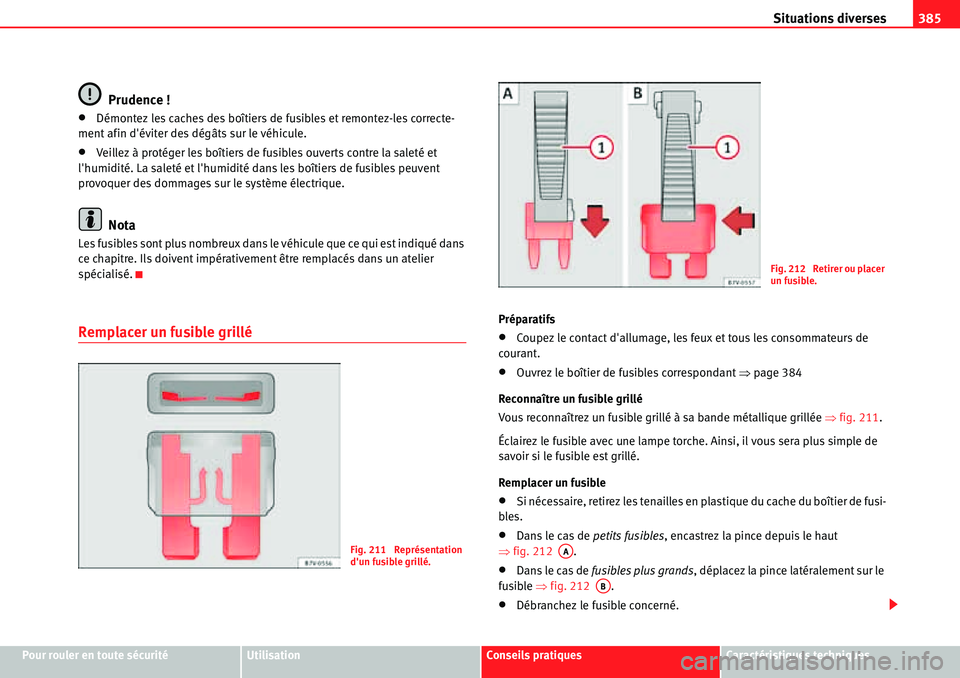 Seat Alhambra 2010  Manuel du propriétaire (in French)  Situations diverses385
Pour rouler en toute sécuritéUtilisationConseils pratiquesCaractéristiques techniques
Prudence !
�xDémontez les caches des boîtiers de fusibles et remontez-les correcte-
me