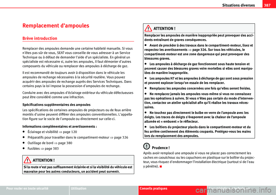 Seat Alhambra 2010  Manuel du propriétaire (in French)  Situations diverses387
Pour rouler en toute sécuritéUtilisationConseils pratiquesCaractéristiques techniques
Remplacement dampoules
Brève introduction
Remplacer des ampoules demande une certaine 