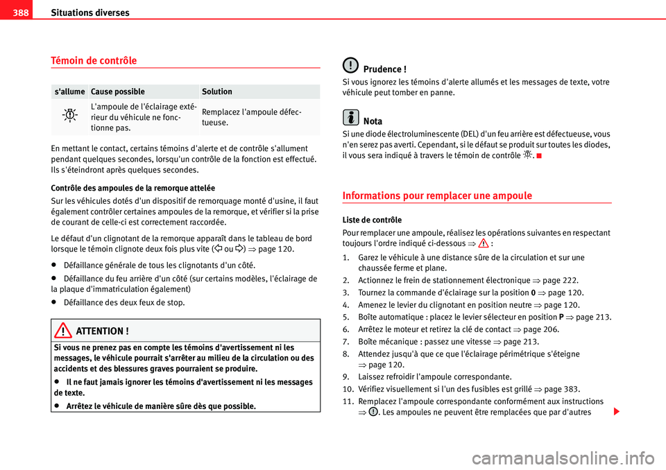 Seat Alhambra 2010  Manuel du propriétaire (in French)  Situations diverses 388
Té m o i n  d e  c o n t r ô l e
En mettant le contact, certains témoins dalerte et de contrôle sallument 
pendant quelques secondes, lorsquun contrôle de la fonction e