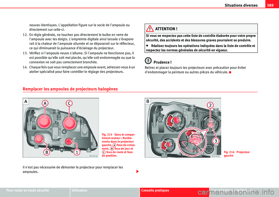 Seat Alhambra 2010  Manuel du propriétaire (in French)  Situations diverses389
Pour rouler en toute sécuritéUtilisationConseils pratiquesCaractéristiques techniques neuves identiques. Lappellation figure sur le socle de lampoule ou 
directement sur ce