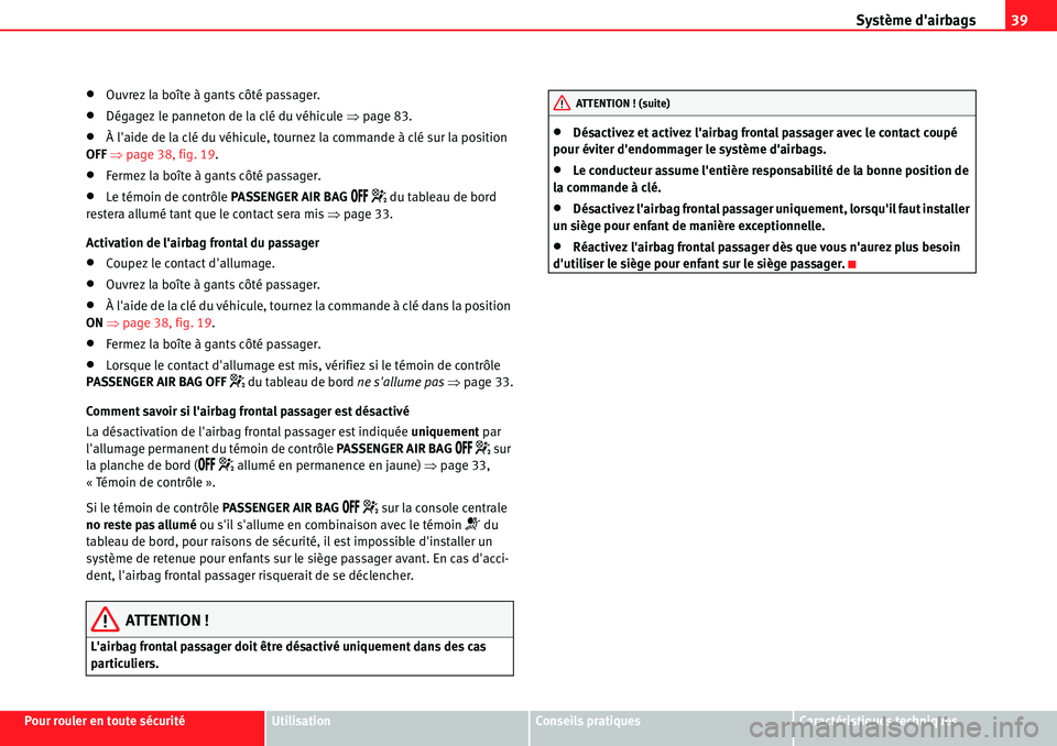 Seat Alhambra 2010  Manuel du propriétaire (in French)  Système dairbags39
Pour rouler en toute sécuritéUtilisationConseils pratiquesCaractéristiques techniques
�xOuvrez la boîte à gants côté passager.
�xDégagez le panneton de la clé du véhicul