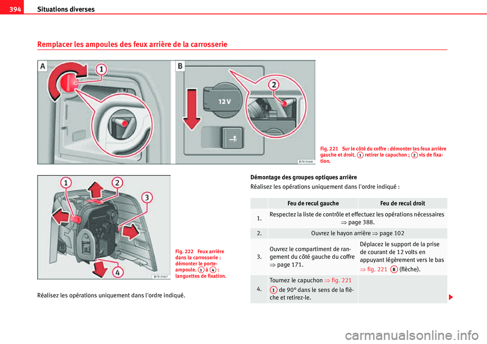 Seat Alhambra 2010 Manuel du propriétaire (in French) Situations diverses 394
Remplacer les ampoules des feux arrière de la carrosserie
Réalisez les opérations uniquement dans lordre indiqué.Démontage des groupes optiques arrière
Réalisez les opà Seat Alhambra 2010 Manuel du propriétaire (in French) Situations diverses 394
Remplacer les ampoules des feux arrière de la carrosserie
Réalisez les opérations uniquement dans lordre indiqué.Démontage des groupes optiques arrière
Réalisez les opÃ