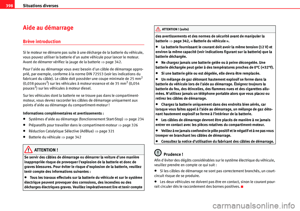 Seat Alhambra 2010 Manuel du propriétaire (in French) Situations diverses 398
Aide au démarrage
Brève introduction
Si le moteur ne démarre pas suite à une décharge de la batterie du véhicule,
vous pouvez utiliser la batterie dun autre véhicule p Seat Alhambra 2010 Manuel du propriétaire (in French) Situations diverses 398
Aide au démarrage
Brève introduction
Si le moteur ne démarre pas suite à une décharge de la batterie du véhicule,
vous pouvez utiliser la batterie dun autre véhicule p