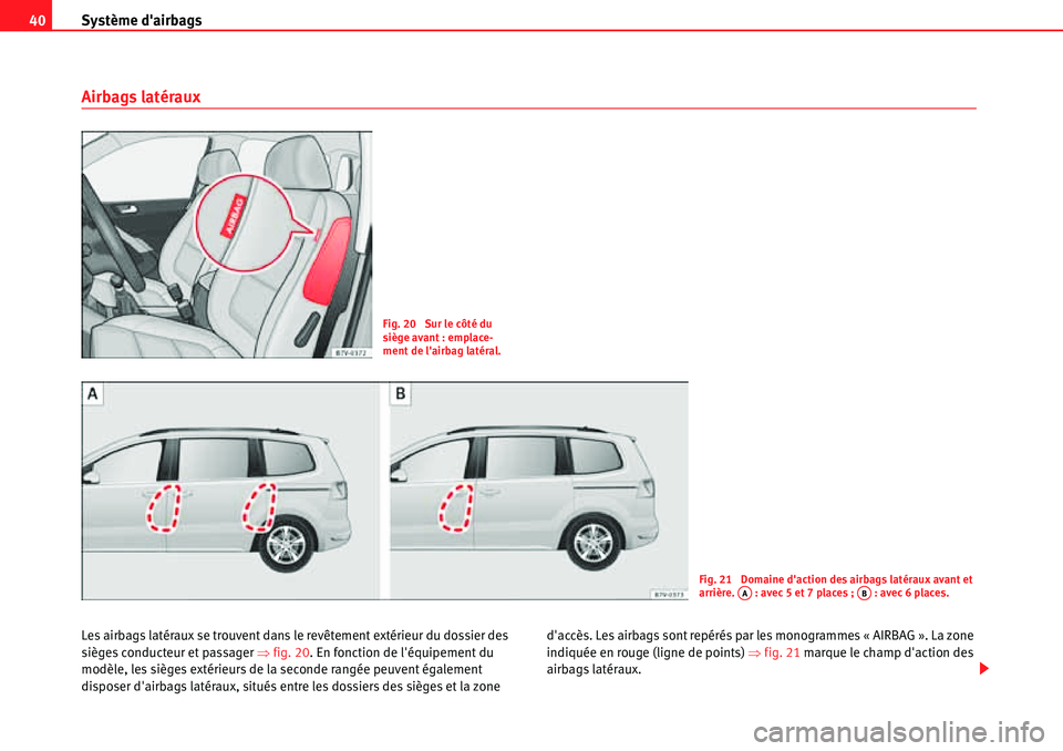 Seat Alhambra 2010  Manuel du propriétaire (in French)  Système dairbags 40
Airbags latéraux
Les airbags latéraux se trouvent dans le revêtement extérieur du dossier des 
sièges conducteur et passager �Ÿfig. 20. En fonction de léquipement du 
mod