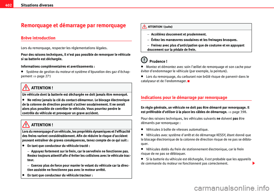 Seat Alhambra 2010  Manuel du propriétaire (in French)  Situations diverses 402
Remorquage et démarrage par remorquage
Brève introduction
Lors du remorquage, respecter les réglementations légales.
Pour des raisons techniques, il nest pas possible de r