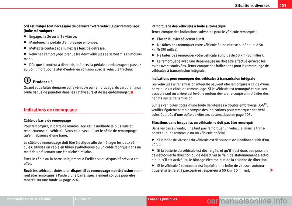 Seat Alhambra 2010  Manuel du propriétaire (in French)  Situations diverses403
Pour rouler en toute sécuritéUtilisationConseils pratiquesCaractéristiques techniques Sil est malgré tout nécessaire de démarrer votre véhicule par remorquage 
(boîte m