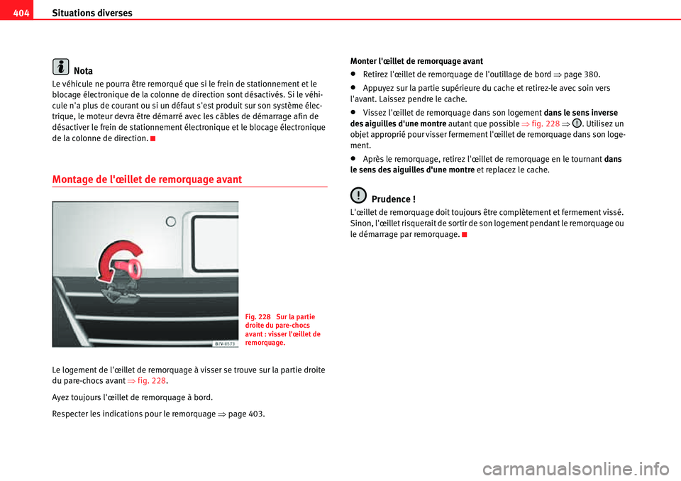 Seat Alhambra 2010  Manuel du propriétaire (in French)  Situations diverses 404
Nota
Le véhicule ne pourra être remorqué que si le frein de stationnement et le 
blocage électronique de la colonne de direction sont désactivés. Si le véhi-
cule na pl