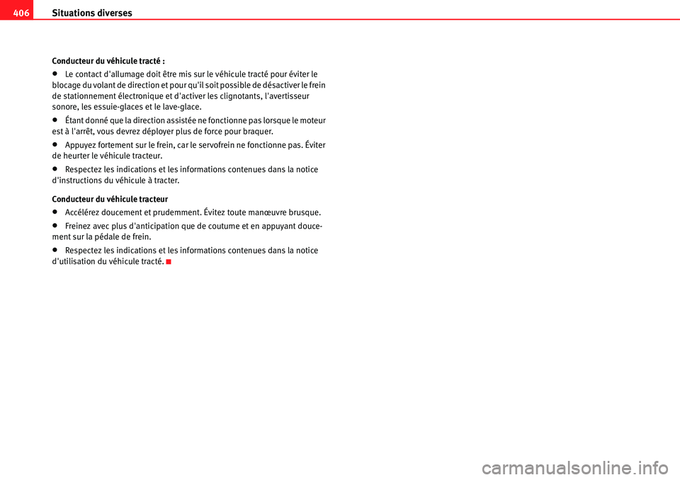 Seat Alhambra 2010  Manuel du propriétaire (in French)  Situations diverses 406
Conducteur du véhicule tracté :
�xLe contact dallumage doit être mis sur le véhicule tracté pour éviter le 
blocage du volant de direction et pour quil soit possible de