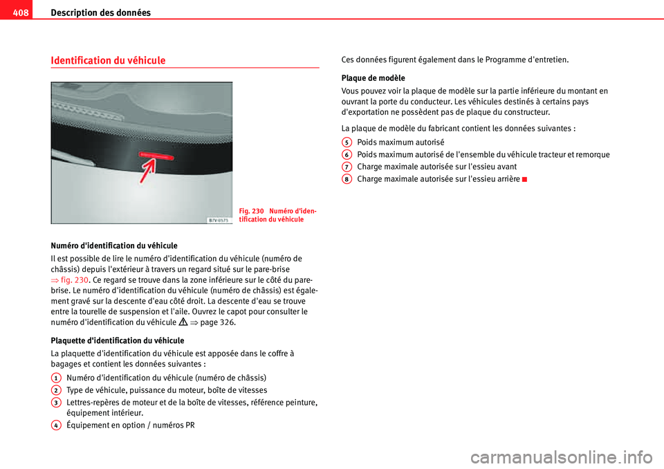 Seat Alhambra 2010  Manuel du propriétaire (in French)  Description des données 408
Identification du véhicule
Numéro didentification du véhicule
Il est possible de lire le numéro didentification du véhicule (numéro de 
châssis) depuis lextérie