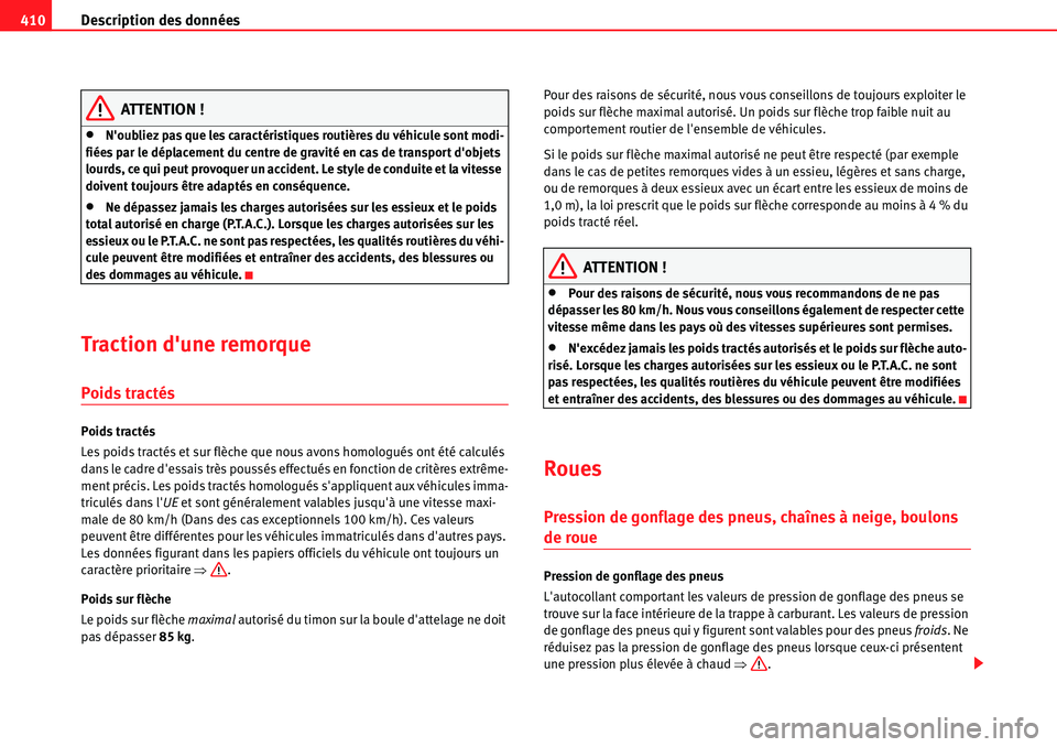 Seat Alhambra 2010  Manuel du propriétaire (in French)  Description des données 410
ATTENTION !
�xNoubliez pas que les caractéristiques routières du véhicule sont modi-
fiées par le déplacement du centre de gravité en cas de transport dobjets 
lou