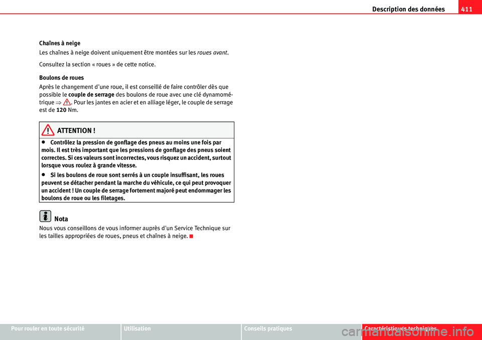 Seat Alhambra 2010  Manuel du propriétaire (in French)  Description des données411
Pour rouler en toute sécuritéUtilisationConseils pratiquesCaractéristiques techniques Chaînes à neige
Les chaînes à neige doivent uniquement être montées sur les r