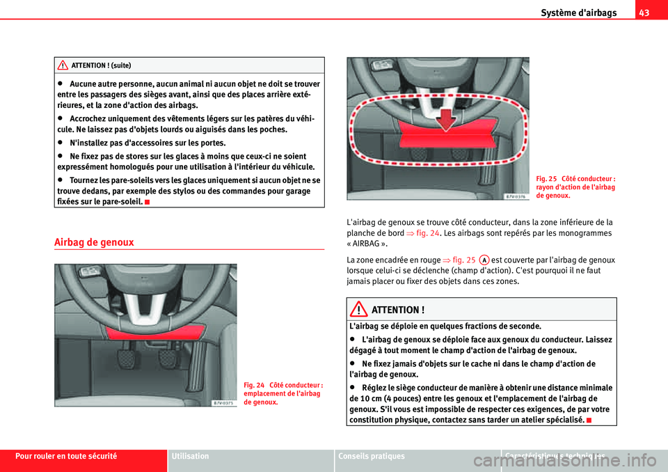 Seat Alhambra 2010  Manuel du propriétaire (in French)  Système dairbags43
Pour rouler en toute sécuritéUtilisationConseils pratiquesCaractéristiques techniques
�xAucune autre personne, aucun animal ni aucun objet ne doit se trouver 
entre les passage