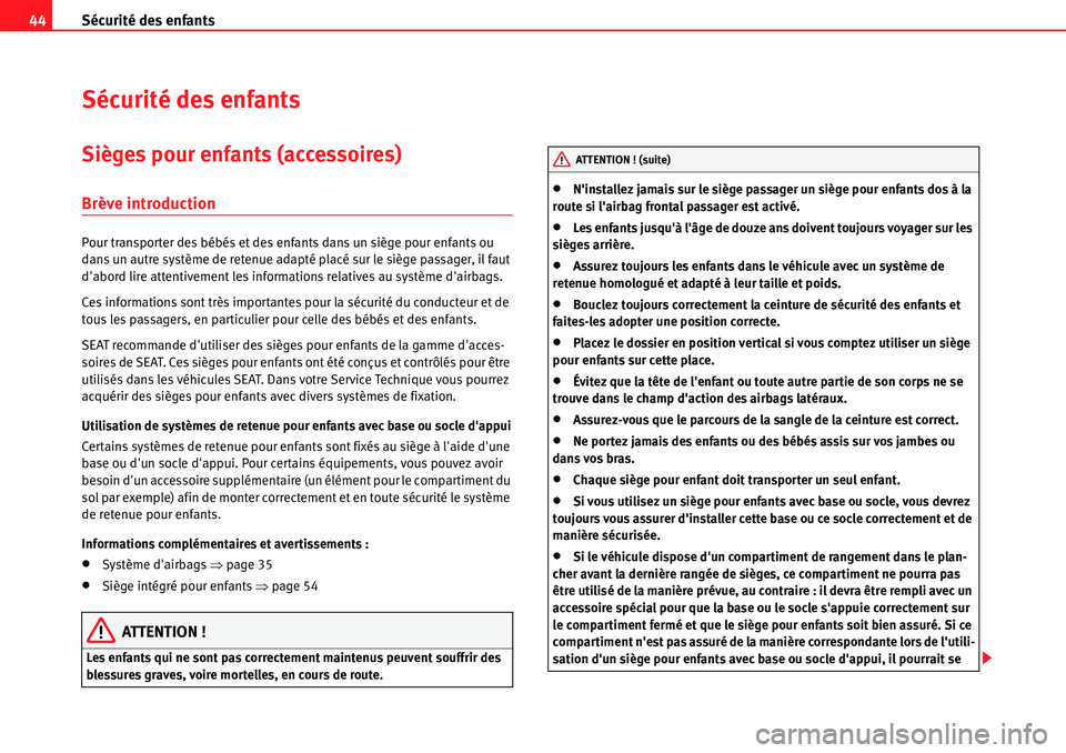 Seat Alhambra 2010  Manuel du propriétaire (in French)  Sécurité des enfants 44
Sécurité des enfants
Sièges pour enfants (accessoires)
Brève introduction
Pour transporter des bébés et des enfants dans un siège pour enfants ou 
dans un autre systè