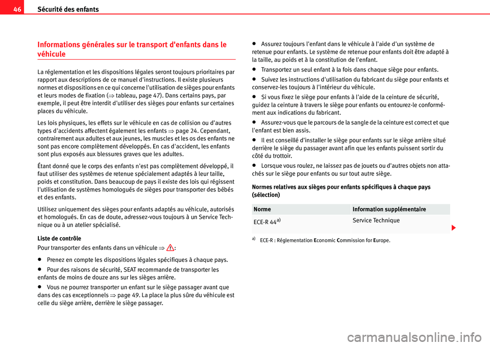 Seat Alhambra 2010  Manuel du propriétaire (in French)  Sécurité des enfants 46
Informations générales sur le transport denfants dans le 
véhicule
La réglementation et les dispositions légales seront toujours prioritaires par 
rapport aux descripti