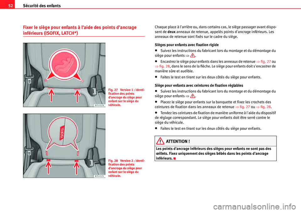 Seat Alhambra 2010  Manuel du propriétaire (in French)  Sécurité des enfants 52
Fixer le siège pour enfants à laide des points dancrage 
inférieurs (ISOFIX, LATCH*)
Chaque place à larrière ou, dans certains cas, le siège passager avant dispo-
se