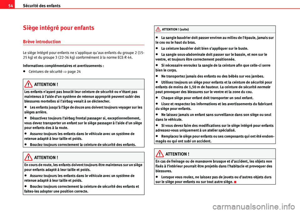 Seat Alhambra 2010  Manuel du propriétaire (in French)  Sécurité des enfants 54
Siège intégré pour enfants
Brève introduction
Le siège intégré pour enfants ne sapplique quaux enfants du groupe 2 (15-
25 kg) et du groupe 3 (22-36 kg) conformémen