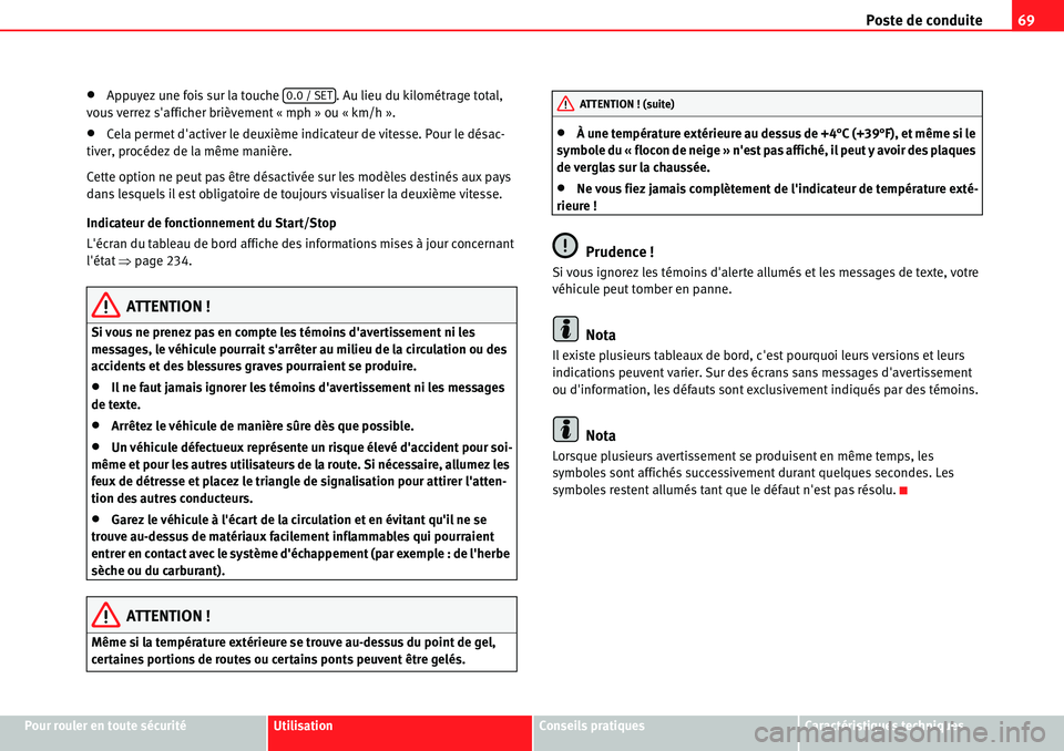 Seat Alhambra 2010  Manuel du propriétaire (in French)  Poste de conduite69
Pour rouler en toute sécuritéUtilisationConseils pratiquesCaractéristiques techniques
�xAppuyez une fois sur la touche  . Au lieu du kilométrage total, 
vous verrez safficher 