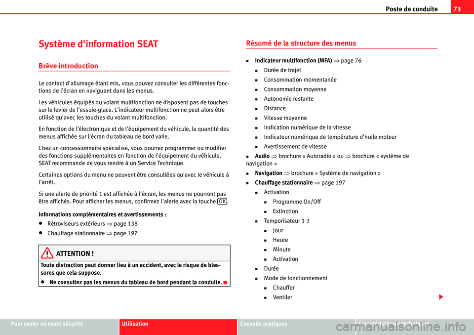 Seat Alhambra 2010 Manuel du propriétaire (in French) Poste de conduite73
Pour rouler en toute sécuritéUtilisationConseils pratiquesCaractéristiques techniques
Système dinformation SEAT
Brève introduction
Le contact dallumage étant mis, vous pouv Seat Alhambra 2010 Manuel du propriétaire (in French) Poste de conduite73
Pour rouler en toute sécuritéUtilisationConseils pratiquesCaractéristiques techniques
Système dinformation SEAT
Brève introduction
Le contact dallumage étant mis, vous pouv