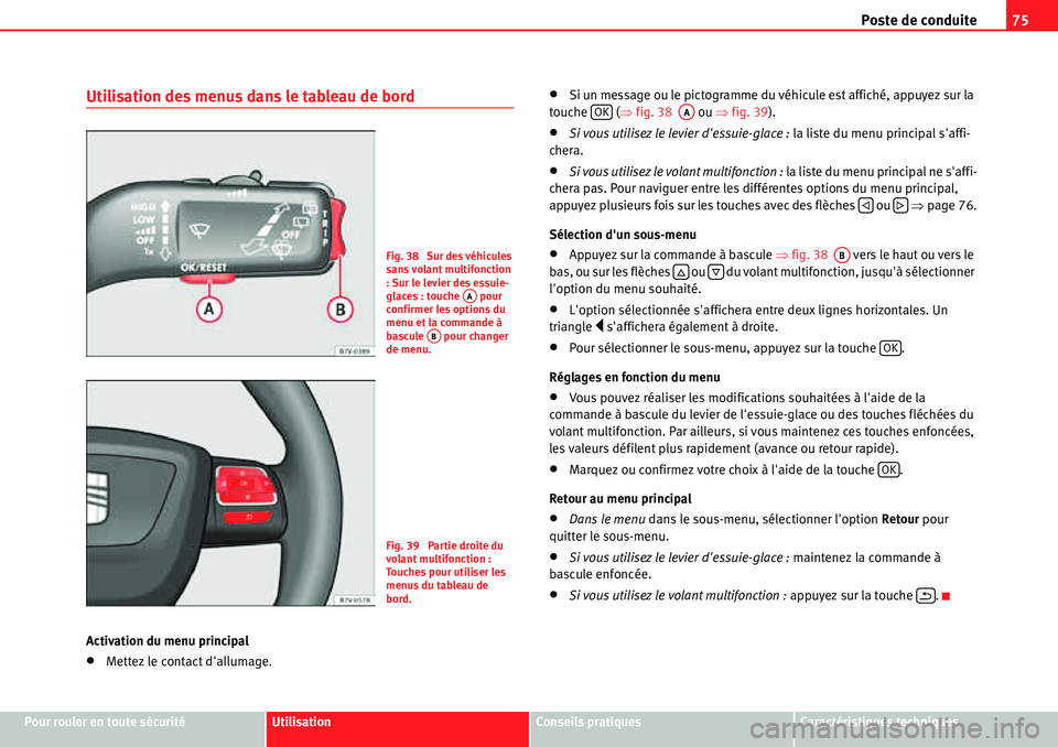 Seat Alhambra 2010  Manuel du propriétaire (in French)  Poste de conduite75
Pour rouler en toute sécuritéUtilisationConseils pratiquesCaractéristiques techniques
Utilisation des menus dans le tableau de bord
Activation du menu principal
�xMettez le cont